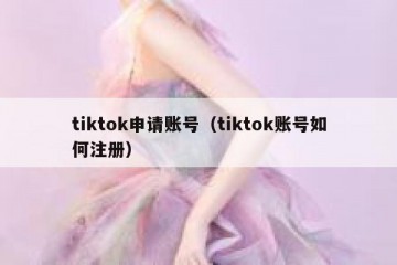 tiktok申请账号（tiktok账号如何注册）