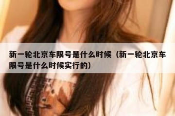 新一轮北京车限号是什么时候（新一轮北京车限号是什么时候实行的）