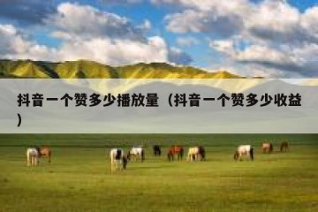 抖音一个赞多少播放量（抖音一个赞多少收益）