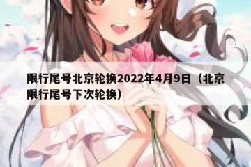 限行尾号北京轮换2022年4月9日（北京限行尾号下次轮换）