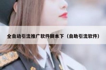 全自动引流推广软件脚本下（自助引流软件）