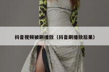 抖音视频被刷播放（抖音刷播放后果）