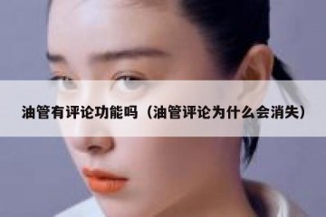 油管有评论功能吗（油管评论为什么会消失）