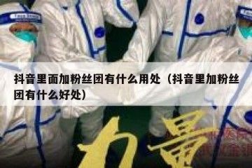 抖音里面加粉丝团有什么用处（抖音里加粉丝团有什么好处）