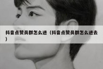 抖音点赞员群怎么进（抖音点赞员群怎么进去）