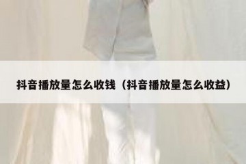 抖音播放量怎么收钱（抖音播放量怎么收益）