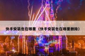 快手安装包在哪里（快手安装包在哪里删除）