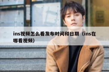 ins视频怎么看发布时间和日期（ins在哪看视频）