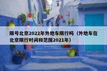 限号北京2022年外地车限行吗（外地车在北京限行时间和范围2021年）