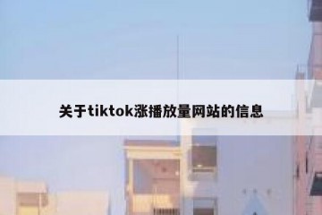 关于tiktok涨播放量网站的信息
