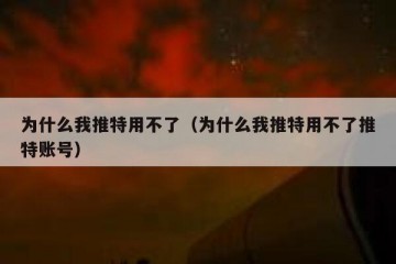 为什么我推特用不了（为什么我推特用不了推特账号）