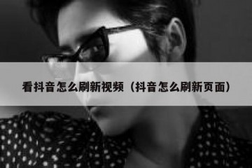 看抖音怎么刷新视频（抖音怎么刷新页面）