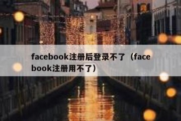 facebook注册后登录不了（facebook注册用不了）