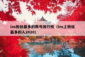 ins粉丝最多的账号排行榜（ins上粉丝最多的人2020）