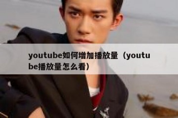 youtube如何增加播放量（youtube播放量怎么看）