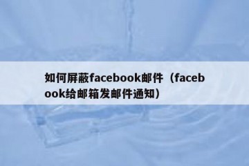 如何屏蔽facebook邮件（facebook给邮箱发邮件通知）