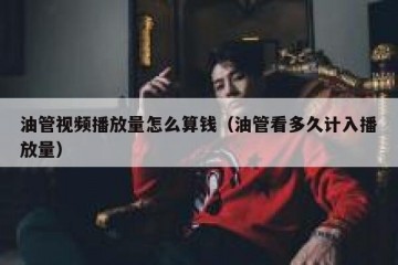 油管视频播放量怎么算钱（油管看多久计入播放量）