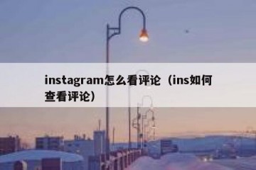 instagram怎么看评论（ins如何查看评论）