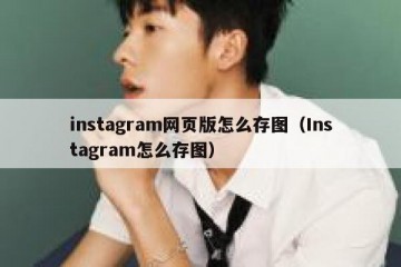 instagram网页版怎么存图（Instagram怎么存图）