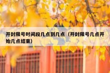 开封限号时间段几点到几点（开封限号几点开始几点结束）