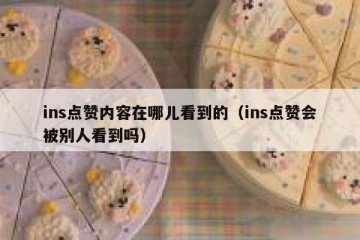 ins点赞内容在哪儿看到的（ins点赞会被别人看到吗）
