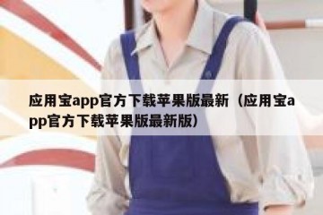 应用宝app官方下载苹果版最新（应用宝app官方下载苹果版最新版）