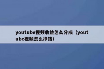 youtube视频收益怎么分成（youtube视频怎么挣钱）