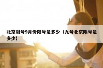 北京限号9月份限号是多少（九号北京限号是多少）