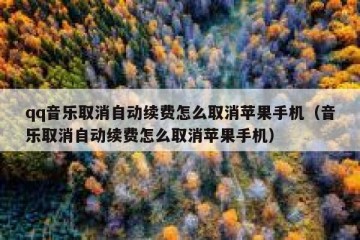 qq音乐取消自动续费怎么取消苹果手机（音乐取消自动续费怎么取消苹果手机）
