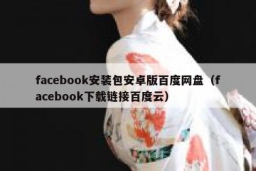 facebook安装包安卓版百度网盘（facebook下载链接百度云）