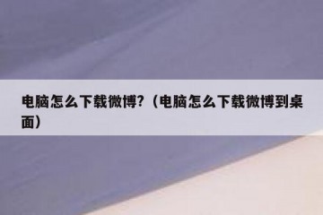 电脑怎么下载微博?（电脑怎么下载微博到桌面）