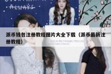 派币钱包注册教程图片大全下载（派币最新注册教程）