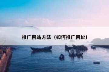 推广网站方法（如何推广网址）