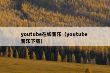 youtube在线音乐（youtube 音乐下载）