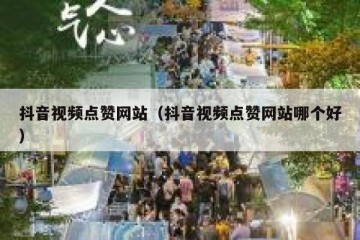 抖音视频点赞网站（抖音视频点赞网站哪个好）