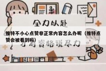 推特不小心点赞非正常内容怎么办呢（推特点赞会被看到吗）