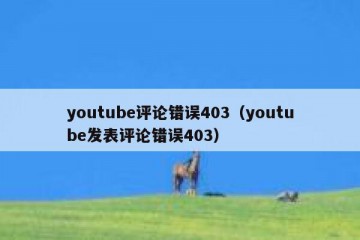 youtube评论错误403（youtube发表评论错误403）