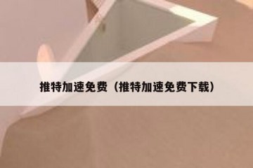 推特加速免费（推特加速免费下载）