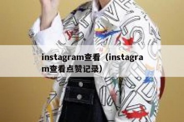 instagram查看（instagram查看点赞记录）