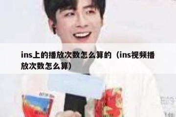 ins上的播放次数怎么算的（ins视频播放次数怎么算）