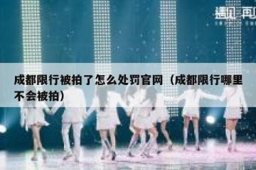 成都限行被拍了怎么处罚官网（成都限行哪里不会被拍）