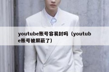 youtube账号容易封吗（youtube账号被屏蔽了）