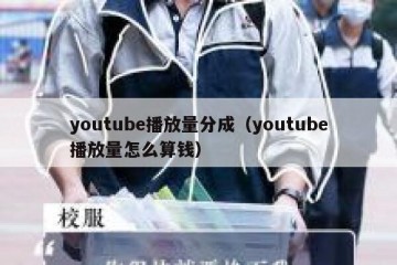 youtube播放量分成（youtube播放量怎么算钱）