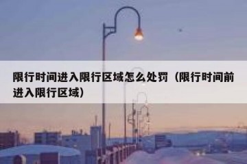 限行时间进入限行区域怎么处罚（限行时间前进入限行区域）