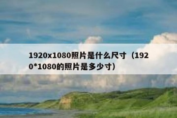 1920x1080照片是什么尺寸（1920*1080的照片是多少寸）