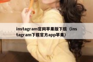 instagram官网苹果版下载（instagram下载官方app苹果）