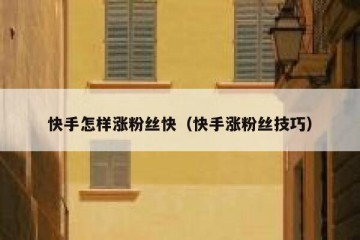 快手怎样涨粉丝快（快手涨粉丝技巧）