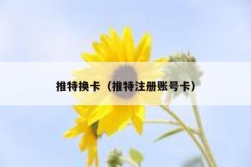 推特换卡（推特注册账号卡）