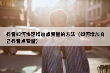 抖音如何快速增加点赞量的方法（如何增加自己抖音点赞量）