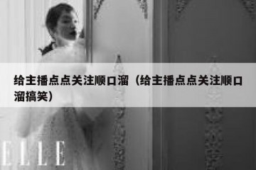 给主播点点关注顺口溜（给主播点点关注顺口溜搞笑）